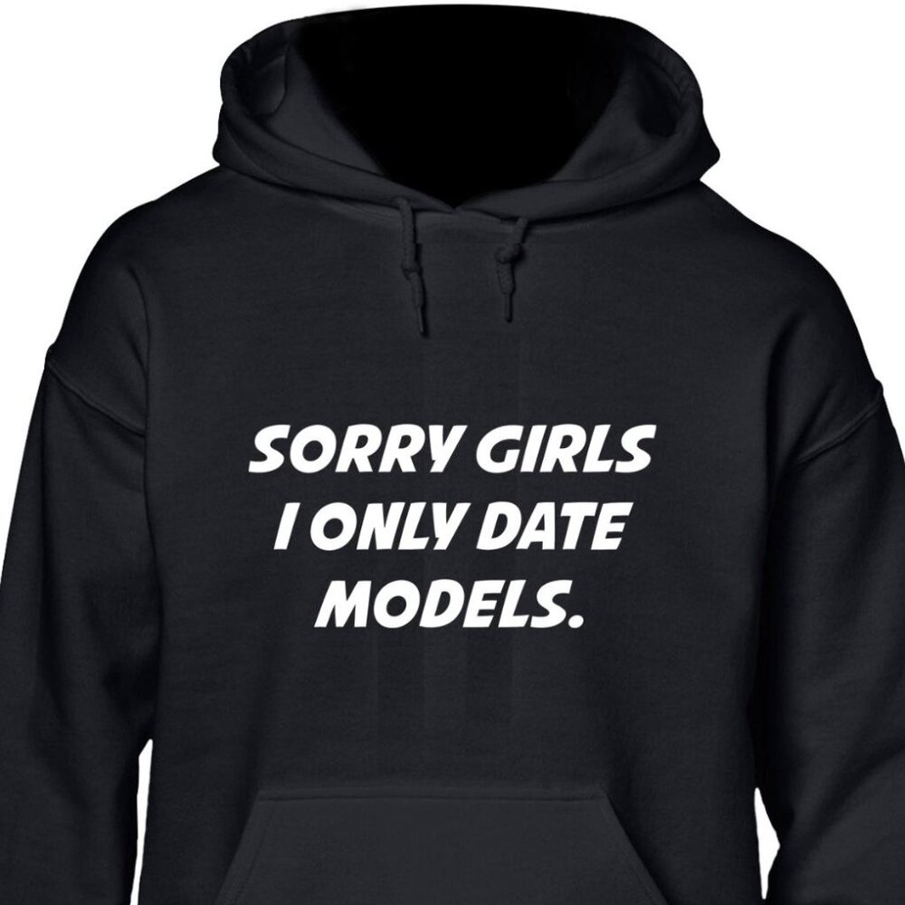 New Sorry Girls I Only Date Models Black Hoodie Fleece Sweatshirt